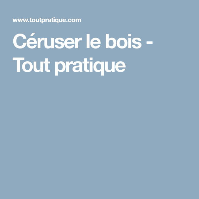 Céruser Le Bois – Tout Pratique (Avec Images) | Bois dedans Comment Céruser Un Meuble Céruser Le Bois – Tout Pratique (Avec Images) | Bois dedans Comment Céruser Un Meuble
