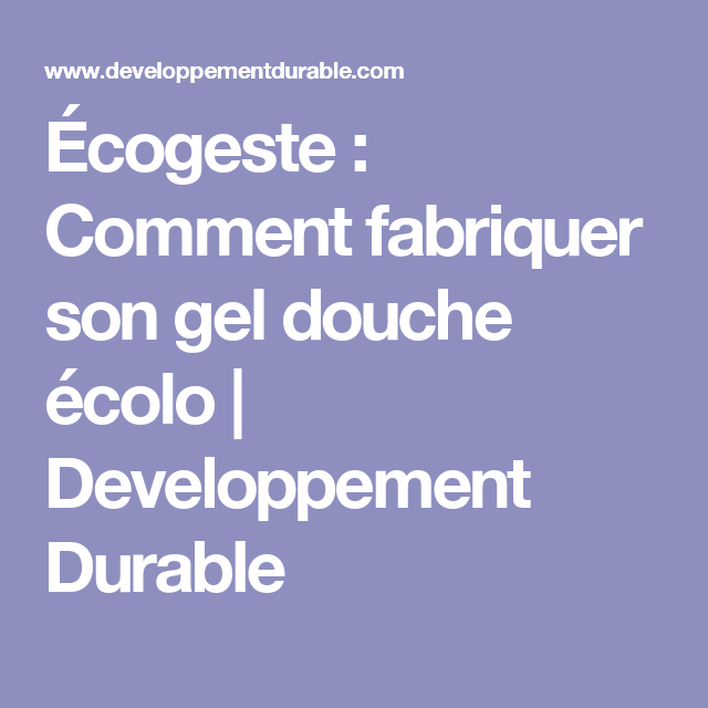 Écogeste : Comment Fabriquer Son Gel Douche Écolo intérieur Comment Faire Son Gel Douche Maison