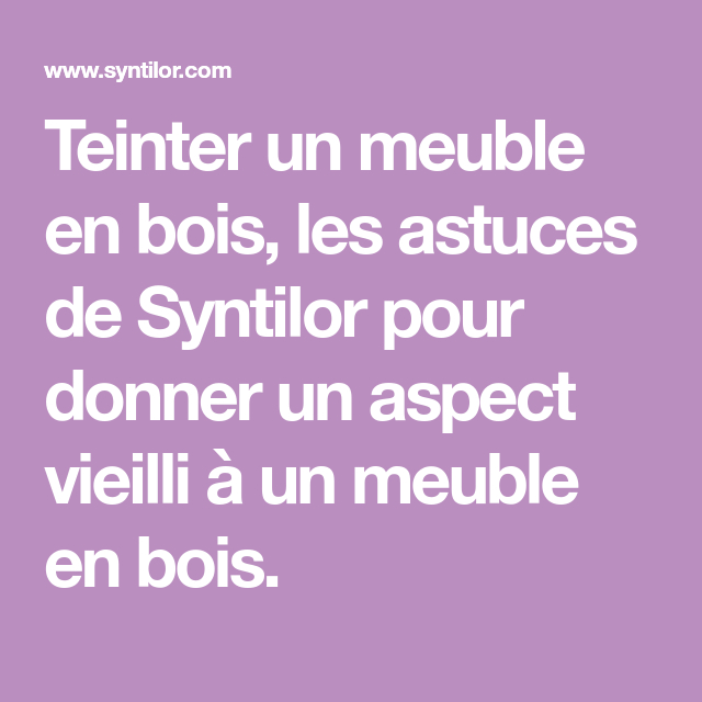 Teinter Un Meuble En Bois, Les Astuces De Syntilor Pour serapportantà Comment Céruser Un Meuble Teinter Un Meuble En Bois, Les Astuces De Syntilor Pour serapportantà Comment Céruser Un Meuble