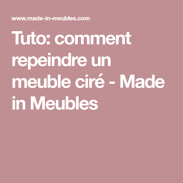 Tuto: Comment Repeindre Un Meuble Ciré – Made In Meubles pour Patiner Un Meuble À La Cire D'Abeille