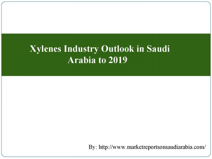 Xylenes Industry Outlook In Saudi Arabia To 2019 By à Xylens Xylenes Industry Outlook In Saudi Arabia To 2019 By à Xylens