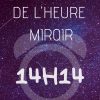 Heure Miroir 14H14, Signification : Larguez Ce Qui Est tout Heure Miroir 14H14