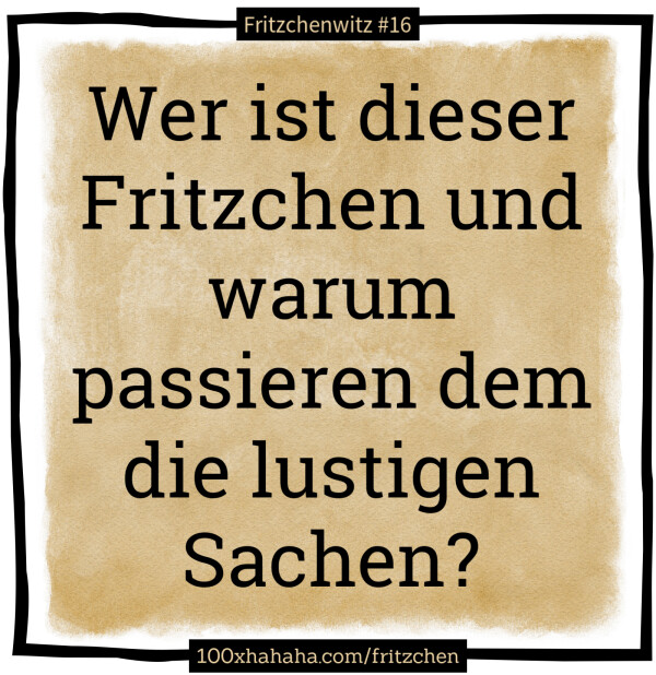 Kinderwitz+Bild | Wer ist dieser Fritzchen und warum passieren dem die
