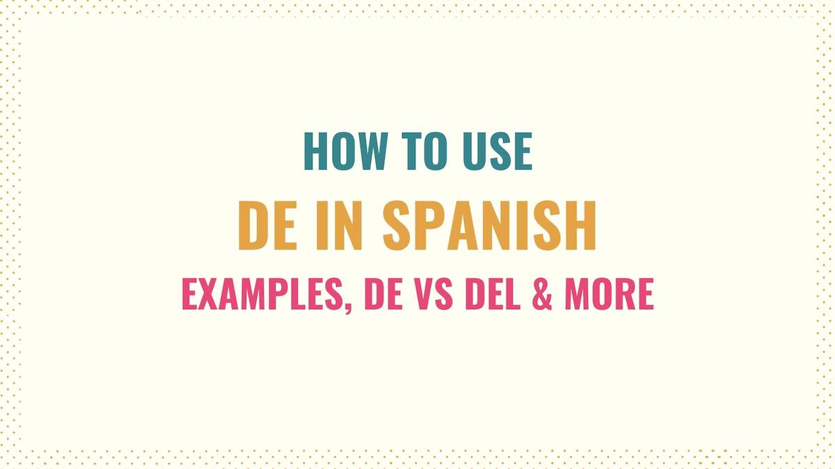 How to Use De in Spanish: Examples, De vs Del & More - Tell Me In Spanish