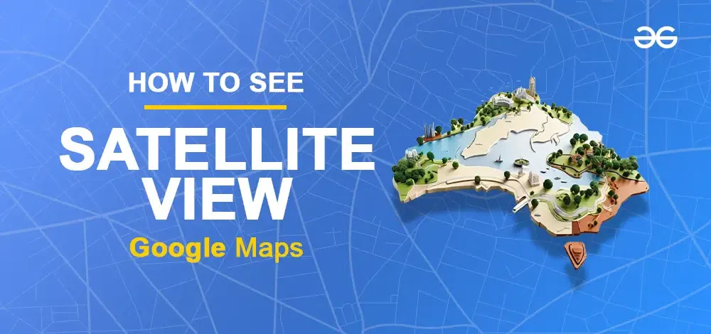  How to Start Google Maps in Satellite View - GeeksforGeeks Illustration 